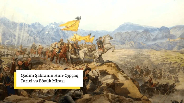 Qədim Şabranın Hun-Qıpçaq Tarixi və Böyük Mirası